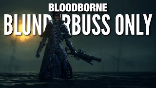 How to quotBlunderbuss Onlyquot Bloodborne [upl. by Dihsar447]