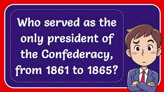 Who served as the only president of the Confederacy from 1861 to 1865 [upl. by Milas]