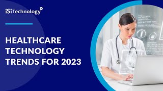 Healthcare Technology Trends for 2023  ISI Technology [upl. by Dadinirt]