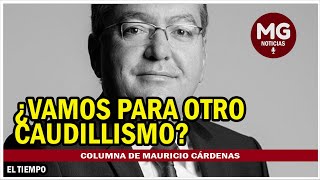 ¿VAMOS PARA OTRO CAUDILLISMO 🔴 Columna Mauricio Cárdenas Santamaría [upl. by Fiann343]