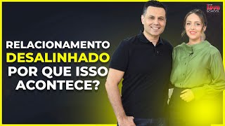 RELACIONAMENTO DESALINHADO POR QUE ISSO ACONTECE [upl. by Namra]