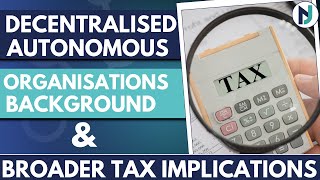 DECENTRALISED AUTONOMOUS ORGANISATIONS  BACKGROUND AND BROADER TAX IMPLICATIONS [upl. by Anahcra]