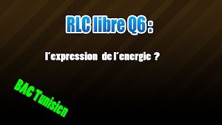 06RLC libresdéterminer lexpression de lenergie [upl. by Barren]