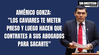 Américo Gonza quotLos caviares te meten preso y luego hacen que contrates a sus abogados para sacartequot [upl. by Enirod]