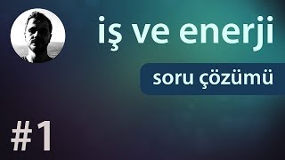 İş ve Enerji  Soru Çözümü  1 Kısım [upl. by Standice950]