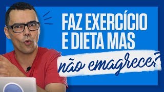 FAZ DIETA E NÃO EMAGRECE Você faz exercícios e dieta e não consegue emagrecer [upl. by Lilith915]