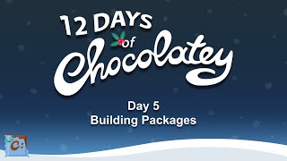 Day 5  Building Packages  The 12 Days of Chocolatey [upl. by Alano]