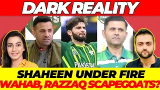 Dark Reality Shaheen Afridi UNDER FIRE  Wahab Riaz amp Abdul Razzaq SCAPEGOATS [upl. by Eerak]