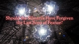 Should the Silmarils Have Forgiven the Last Sons of Feanor [upl. by Ibmat]