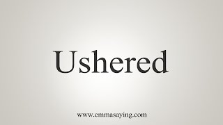 How To Say Ushered [upl. by Hope]