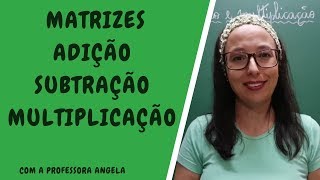 Adição subtração e multiplicação de matrizes  Professora Angela [upl. by Benisch]