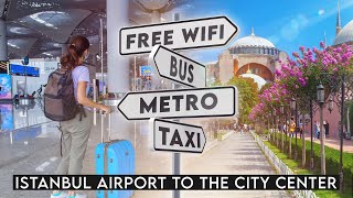 Istanbul Airport to the City Center  Metro Taxi Bus Wifi Istanbul New Airport Guide 2024 [upl. by Edla]