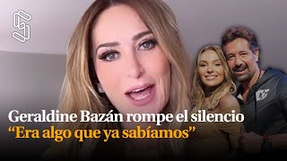 Geraldine Bazán rompe el silencio “Era algo que ya sabíamos” [upl. by Zela565]