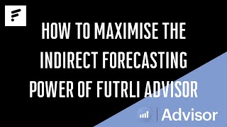 How to Maximise the Indirect Forecasting Power with Futrli Advisor [upl. by Dicks854]