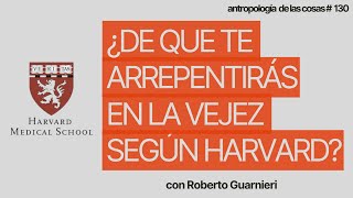 ¿De que te arrepentirás en la vejez según harvard  Por el Antropólogo Roberto Guarnnieri [upl. by Pam]