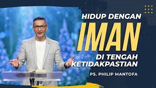 HIDUP DENGAN IMAN DI TENGAH KETIDAKPASTIAN Official Khotbah Philip Mantofa [upl. by Tedra]