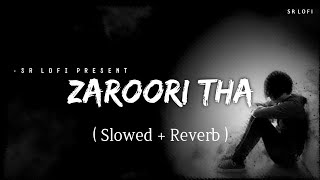 Zaroori Tha  Lofi Slowed  Reverb  Rahat Fateh Ali Khan  SR Lofi [upl. by Gnilrad]