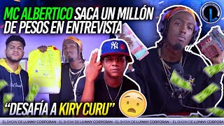 MC ALBERTICO LLEGA A ENTREVISTA CON 1 MILLÓN DE PESOS EN EFECTIVO RETA A KIRY CURU A UNA TIRADERA [upl. by Enila]