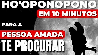 HOOPONOPONO EM 10 MINUTOS PARA A PESSOA AMADA TE PROCURAR [upl. by Birkett]