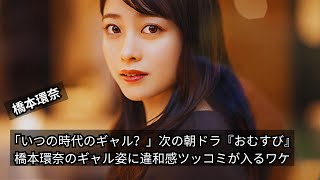 「いつの時代のギャル？」橋本環奈の朝ドラ『おむすび』ギャル姿にツッコミ続出！その理由とは？ [upl. by Akym]