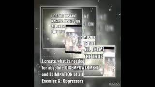 I create what is needed for absolute DISEMPOWERMENT AND ELIMINATION of all my Enemies amp Oppressors [upl. by Neened]