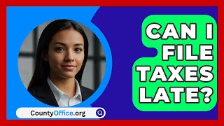 Can I File Taxes Late  CountyOfficeorg [upl. by Nabala]