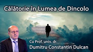 Călătorie în Lumea de Dincolo Cu prof univ dr Dumitru Constantin Dulcan [upl. by Felecia]