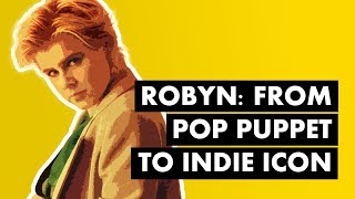 Robyn From Pop Puppet to Independent Icon [upl. by Haik]