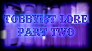 Tobbyist Lore Part 2 [upl. by Arahset]