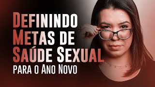 DEFININDO METAS DE SAÚDE SEXUAL PARA O ANO NOVO [upl. by Erund742]