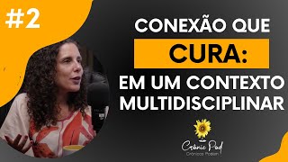 CONEXÃO QUE CURA EM UM CONTEXTO MULTIDISCIPLINAR Dra Eloara Campos  Crônic Pod 2 [upl. by Eal]