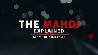 The Mahdi Explained  Shaykh Dr Yasir Qadhi [upl. by Wemolohtrab]