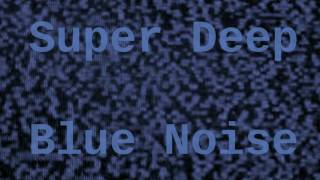 Super Deep Blue Noise  12 Hours [upl. by Merfe]