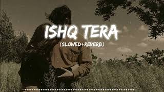 ISHQ TERA  SLOWEDREVERB  slowed reverb by RV  use headphone 🎧 [upl. by Janenna]