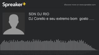 DJ Corello e seu extremo bom gosto  made with Spreaker [upl. by Winstonn302]