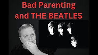 Bad Parenting and The Beatles [upl. by Xaviera]