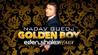 Nadav Guedj  Golden Boy EDEN SHALEV REMIX [upl. by Raybin]