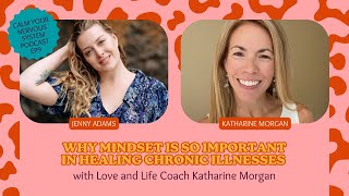 Why Mindset is Vital to Healing Chronic Illness with Love and Life Coach Katharine Morgan  Ep 9 [upl. by Brodie440]