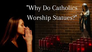 quotWhy Do Catholics Worship Statuesquot [upl. by Nawk767]