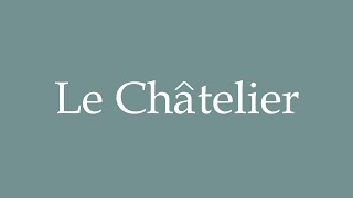 How to Pronounce Le Châtelier Correctly in French [upl. by Darees]