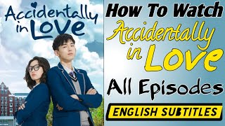 Accidentally In Love Chiniese Drama All Ep With Eng Subtitles  How To Watch Accidentally In Love [upl. by Allcot]