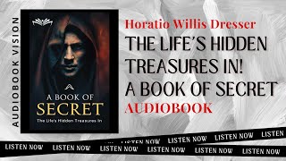 The Lifes Hidden Treasures in A Book of Secret by Horatio Willis Dresser  Full Audiobook [upl. by Menard]