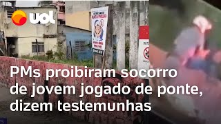 Jovem jogado de ponte PMs impediram socorro ao homem dizem testemunhas Desnorteado e sangrando [upl. by Willem]