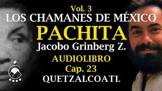 Cap 23 QUETZALCOATL  LOS CHAMANES DE MÉXICO Vol 3Pachita  Jacobo Grinberg Z  Chavenato [upl. by Ecnahc]