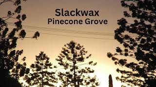 Slackwax  Pinecone Grove [upl. by Raynold849]