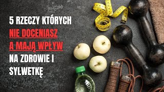 5 RZECZY KTÓRYCH NIE DOCENIASZ A MAJĄ WPŁYW NA ZDROWIE I SYLWETKĘ [upl. by Mairam]