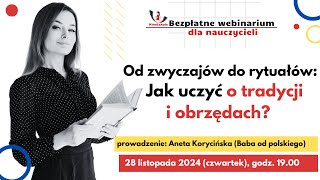 Webinar quotOd zwyczajów do rytuałów Jak uczyć o tradycji i obrzędachquot  Aneta Korycińska [upl. by Lati]