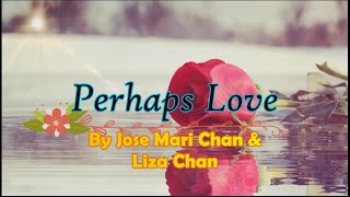 PERHAPS LOVE LYRICS  JOSE MARI CHAN amp LIZA CHAN [upl. by Thackeray]