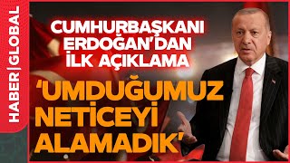 Cumhurbaşkanı Erdoğandan İlk Açıklama Umduğumuz Neticeyi Alamadık [upl. by Hildagarde]