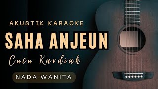 KARAOKE LAGU SUNDA  SAHA ANJEUN  CUCU KARDIAH nada wanita [upl. by Eem]